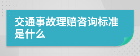 交通事故理赔咨询标准是什么