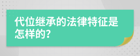 代位继承的法律特征是怎样的？