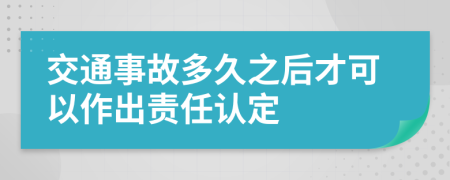 交通事故多久之后才可以作出责任认定