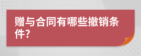 赠与合同有哪些撤销条件?