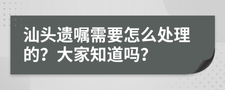汕头遗嘱需要怎么处理的？大家知道吗？