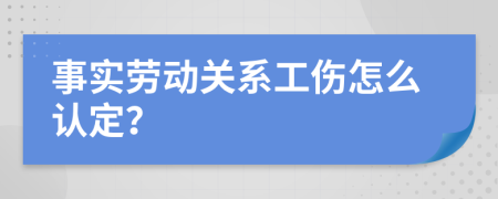 事实劳动关系工伤怎么认定？