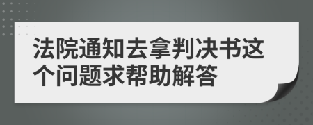 法院通知去拿判决书这个问题求帮助解答