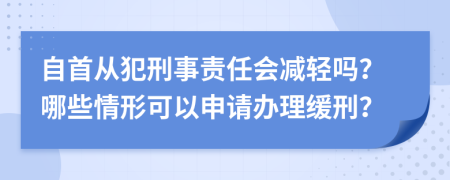 自首从犯刑事责任会减轻吗？哪些情形可以申请办理缓刑？