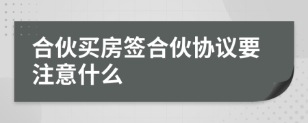 合伙买房签合伙协议要注意什么