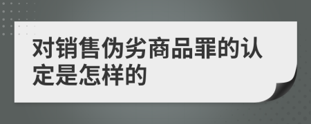 对销售伪劣商品罪的认定是怎样的