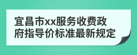 宜昌市xx服务收费政府指导价标准最新规定