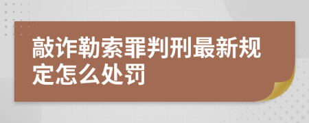 敲诈勒索罪判刑最新规定怎么处罚