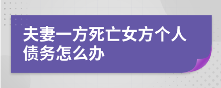 夫妻一方死亡女方个人债务怎么办