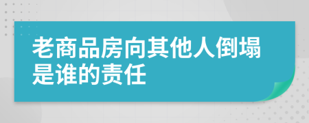 老商品房向其他人倒塌是谁的责任