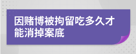 因赌博被拘留吃多久才能消掉案底