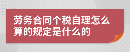 劳务合同个税自理怎么算的规定是什么的