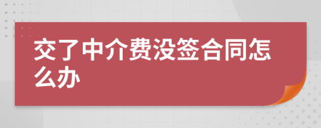 交了中介费没签合同怎么办