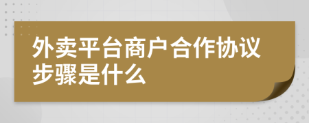 外卖平台商户合作协议步骤是什么