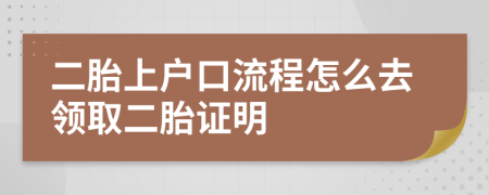 二胎上户口流程怎么去领取二胎证明