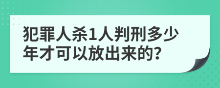 犯罪人杀1人判刑多少年才可以放出来的？