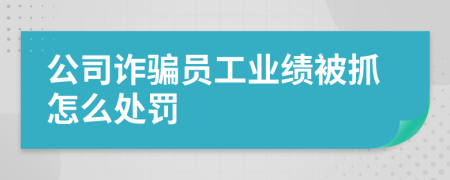 公司诈骗员工业绩被抓怎么处罚