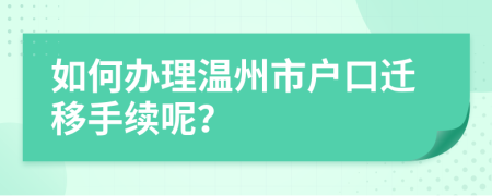 如何办理温州市户口迁移手续呢？