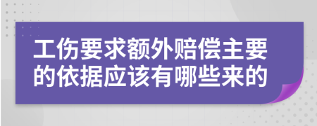 工伤要求额外赔偿主要的依据应该有哪些来的