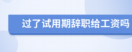 过了试用期辞职给工资吗