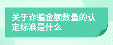 关于诈骗金额数量的认定标准是什么