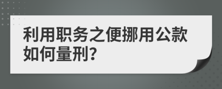 利用职务之便挪用公款如何量刑？