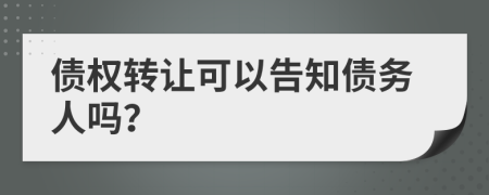 债权转让可以告知债务人吗？