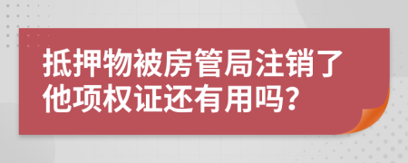 抵押物被房管局注销了他项权证还有用吗？