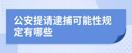 公安提请逮捕可能性规定有哪些