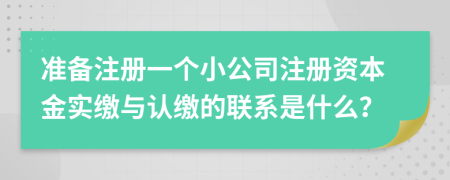 准备注册一个小公司注册资本金实缴与认缴的联系是什么？