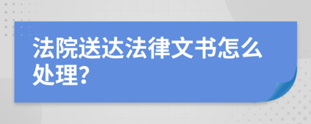 法院送达法律文书怎么处理？