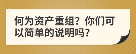 何为资产重组？你们可以简单的说明吗？