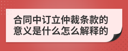 合同中订立仲裁条款的意义是什么怎么解释的