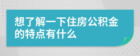 想了解一下住房公积金的特点有什么