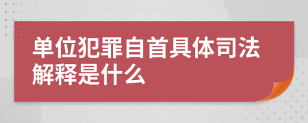 单位犯罪自首具体司法解释是什么