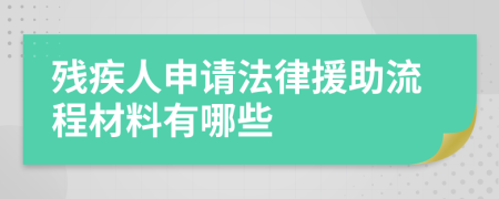 残疾人申请法律援助流程材料有哪些