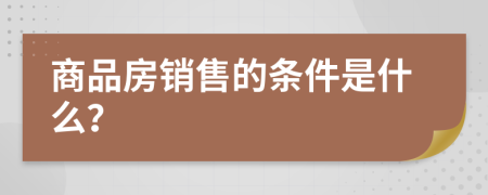 商品房销售的条件是什么？