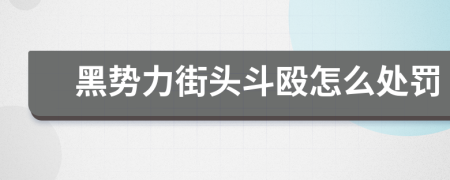 黑势力街头斗殴怎么处罚