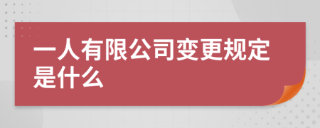 一人有限公司变更规定是什么