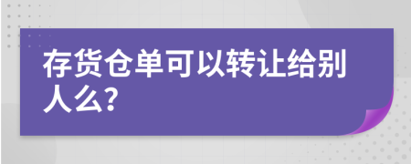 存货仓单可以转让给别人么？