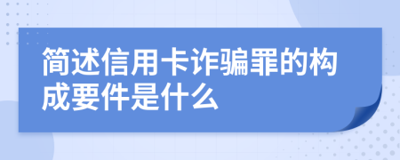 简述信用卡诈骗罪的构成要件是什么