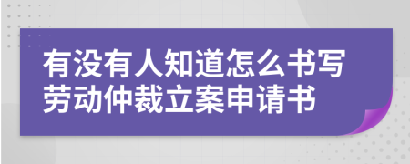 有没有人知道怎么书写劳动仲裁立案申请书