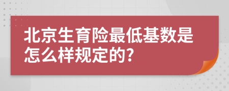 北京生育险最低基数是怎么样规定的?