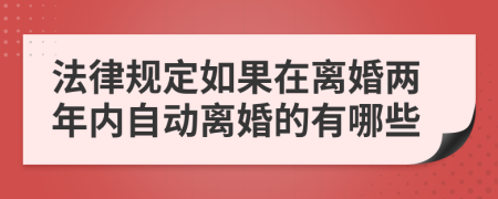 法律规定如果在离婚两年内自动离婚的有哪些