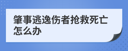 肇事逃逸伤者抢救死亡怎么办