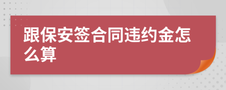 跟保安签合同违约金怎么算