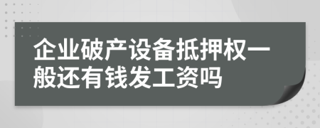 企业破产设备抵押权一般还有钱发工资吗