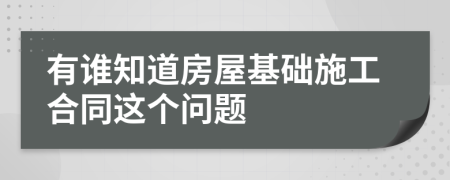 有谁知道房屋基础施工合同这个问题