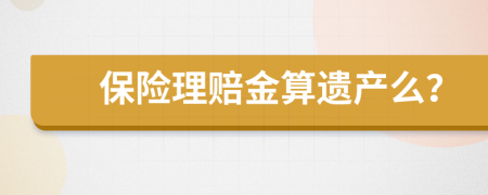 保险理赔金算遗产么？