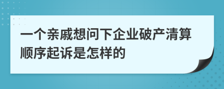 一个亲戚想问下企业破产清算顺序起诉是怎样的